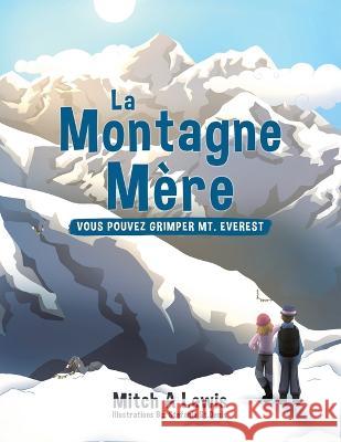 La Montagne Mère: Vous Pouvez Grimper Mt. Everest Lewis, Mitch A. 9780228887577 Tellwell Talent - książka