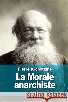 La Morale anarchiste Kropotkine, Pierre 9781522727194 Createspace Independent Publishing Platform - książka