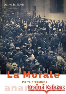 La Morale anarchiste: Le manifeste libertaire de Pierre Kropotkine (édition intégrale de 1889) Kropotkine, Pierre 9782322171378 Books on Demand - książka
