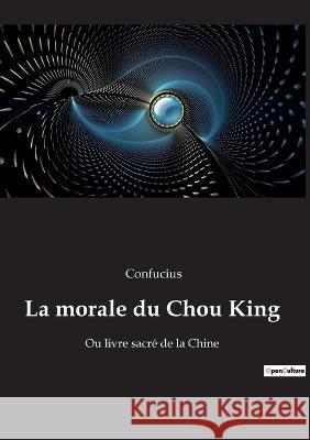 La morale du Chou King: Ou livre sacré de la Chine Confucius 9782385081065 Culturea - książka