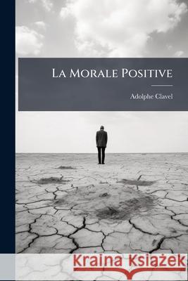 La Morale Positive Adolphe Clavel 9781145127951  - książka