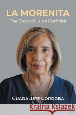 La Morenita: The Story of Lupe Cordoba Guadalupe Cordoba 9781643347301 Page Publishing, Inc. - książka