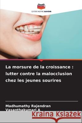 La morsure de la croissance : lutter contre la malocclusion chez les jeunes sourires Rajendran, Madhumathy, A, Vasanthakumari 9786208867805 Editions Notre Savoir - książka