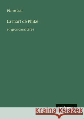 La mort de Phil?: en gros caract?res Pierre Loti 9783388071763 Antigonos Verlag - książka