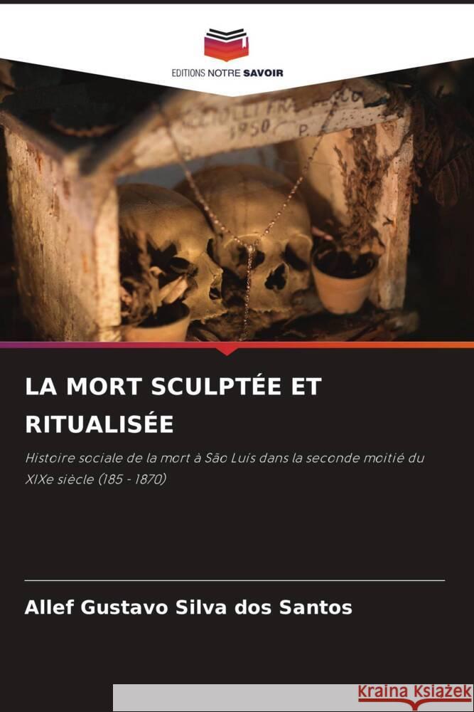 LA MORT SCULPTÉE ET RITUALISÉE Silva dos Santos, Allef Gustavo 9786208556686 Editions Notre Savoir - książka