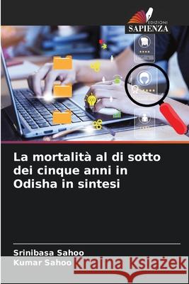La mortalità al di sotto dei cinque anni in Odisha in sintesi Sahoo, Srinibasa, Sahoo, Kumar 9786202433853 Edizioni Sapienza - książka
