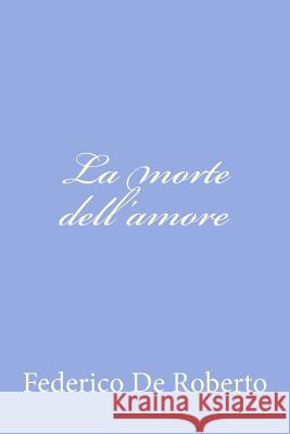 La morte dell'amore De Roberto, Federico 9781479389377 Createspace - książka