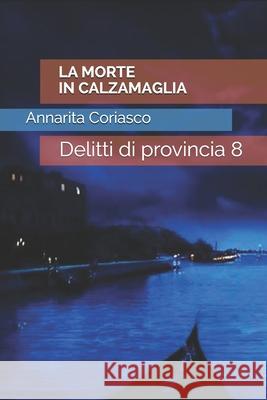 La Morte in Calzamaglia: Delitti di provincia 8 Annarita Coriasco 9781676170389 Independently Published - książka