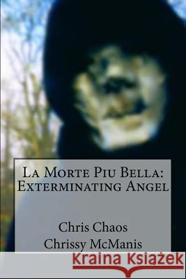 La Morte Piu Bella: Exterminating Angel MR Chris Chaos MS Chrissy McManis 9781530932610 Createspace Independent Publishing Platform - książka