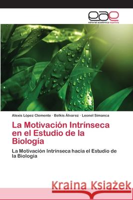 La Motivación Intrínseca en el Estudio de la Biología López Clemente, Alexis 9783659082733 Ewe Editorial Acad MIA Espa Ola - książka