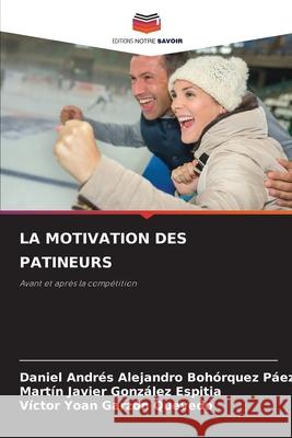 LA MOTIVATION DES PATINEURS Bohórquez Páez, Daniel Andrés Alejandro, González Espitia, Martín Javier, Garzón Quevedo, Víctor Yoan 9786209354106 Editions Notre Savoir - książka