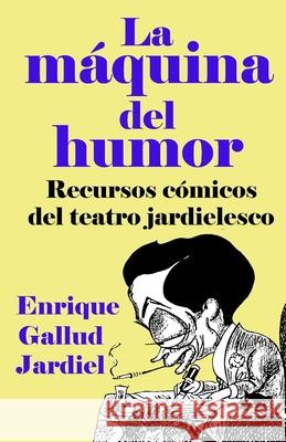 La máquina del humor: Recursos cómicos del teatro jardielesco Gallud Jardiel, Enrique 9781796798845 Independently Published - książka