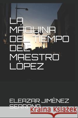 La Máquina del Tiempo del Maestro López Jimenez Serrano, Eleazar 9781717968067 Independently Published - książka