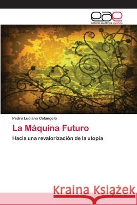 La Máquina Futuro Colangelo, Pedro Luciano 9783659003127 Editorial Acad Mica Espa Ola - książka