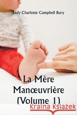 La M?re Manoeuvri?re (Volume 1) Lady Charlotte Campbell Bury 9789359941172 Writat - książka