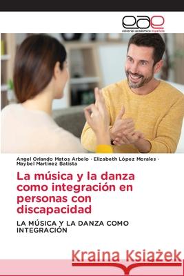 La m?sica y la danza como integraci?n en personas con discapacidad Angel Orlando Mato Elizabeth L?pe Maybel Mart?ne 9786139407200 Editorial Academica Espanola - książka