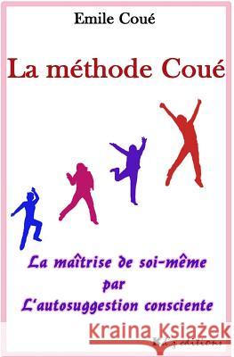 La méthode Coué: La maîtrise de soi-même par l'autosuggestion consciente Roche, Thomas 9781519434135 Createspace - książka