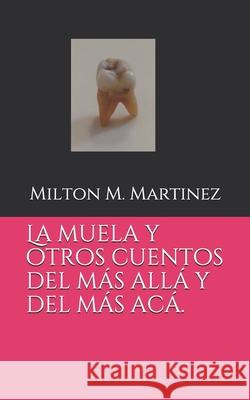 La muela y otros cuentos del más allá y del más acá. Martinez, Milton M. 9781698056463 Independently Published - książka