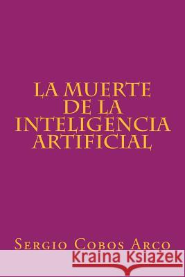 La Muerte de la Inteligencia Artificial Arco, Sergio Cobos 9781519590336 Createspace Independent Publishing Platform - książka