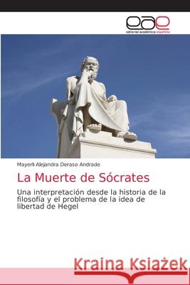La Muerte de Sócrates Deraso Andrade, Mayerli Alejandra 9786203036275 Editorial Academica Espanola - książka