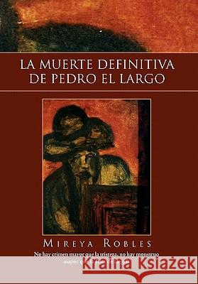 La Muerte Definitiva de Pedro El Largo Mireya Robles 9781453561133 Xlibris Corporation - książka
