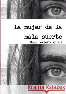 La mujer de la mala suerte Valero Muñoz, Hugo 9781326638825 Lulu.com - książka