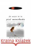 La mujer de la piel manchada Arevalo Marquez, Roberto 9781517294359 Createspace