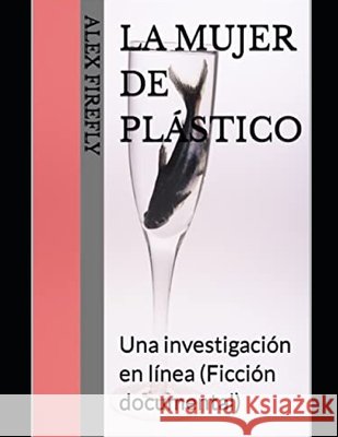 La mujer de plástico: Una investigación en línea (Ficción documental) Firefly, Alex 9798794390797 Independently published - książka