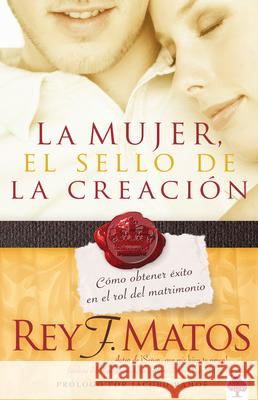 La Mujer, El Sello de la Creación: Cómo Obtener Éxito En El Rol del Matrimonio Matos, Rey 9781591858454 Casa Creacion - książka