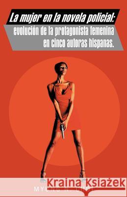 La Mujer En La Novela Policial: Evoluci N de La Protagonista Femenina En Cinco Autoras Hispanas. Choi, Myung N. 9781463337506 Palibrio - książka