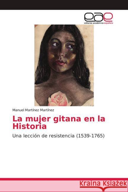 La mujer gitana en la Historia : Una lección de resistencia (1539-1765) Martínez Martínez, Manuel 9786139410187 Editorial Académica Española - książka
