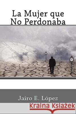 La Mujer que no Perdonaba Jairo E López 9781979477192 Createspace Independent Publishing Platform - książka
