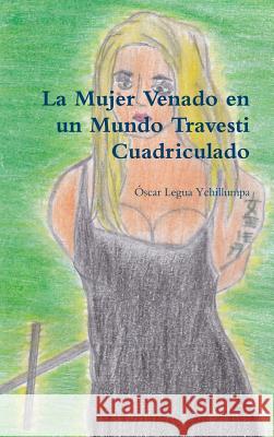 La Mujer Venado en un Mundo Travesti Cuadriculado Legua Ychillumpa, Oscar 9781312795440 Lulu.com - książka