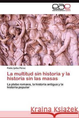 La multitud sin historia y la historia sin las masas Ijalba Pérez Pablo 9783845484907 Editorial Acad Mica Espa Ola - książka