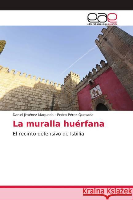 La muralla huérfana : El recinto defensivo de Isbilia Jiménez Maqueda, Daniel; Pérez Quesada, Pedro 9783659098642 Editorial Académica Española - książka