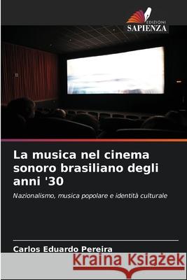 La musica nel cinema sonoro brasiliano degli anni '30 Pereira, Carlos Eduardo 9786209089053 Edizioni Sapienza - książka