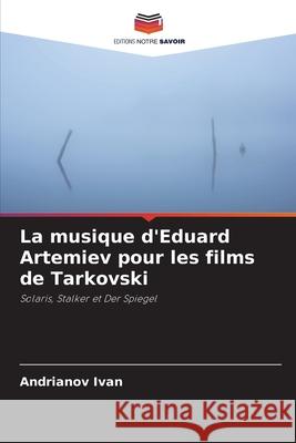 La musique d'Eduard Artemiev pour les films de Tarkovski Ivan, Andrianov 9786208834876 Editions Notre Savoir - książka