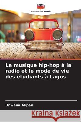 La musique hip-hop ? la radio et le mode de vie des ?tudiants ? Lagos Unwana Akpan 9786205718452 Editions Notre Savoir - książka
