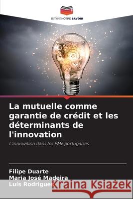 La mutuelle comme garantie de cr?dit et les d?terminants de l'innovation Filipe Duarte Maria Jos? Madeira Lu?s Rodrigues 9786207588336 Editions Notre Savoir - książka