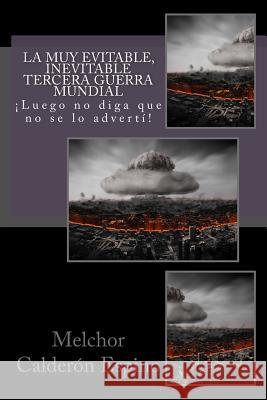 La muy evitable, inevitable Tercera Guerra Mundial Calderon Espino, Melchor 9781497545090 Createspace - książka