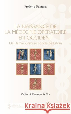 La naissance de la m?decine op?ratoire en occident: De Hammourabi au concile de Latran Dubrana Frederic                         9782343245638 Editions L'Harmattan - książka