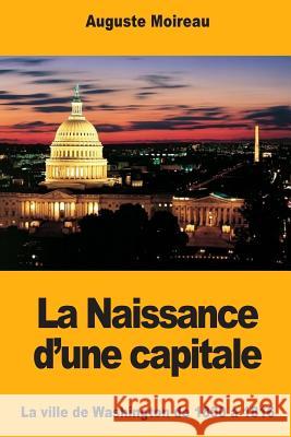 La Naissance d'une capitale: La ville de Washington de 1800 à 1816 Moireau, Auguste 9781983995842 Createspace Independent Publishing Platform - książka