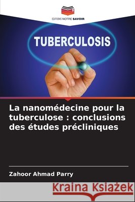 La nanomédecine pour la tuberculose : conclusions des études précliniques Parry, Zahoor Ahmad 9786209041921 Editions Notre Savoir - książka