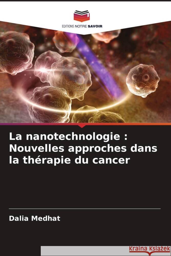 La nanotechnologie : Nouvelles approches dans la thérapie du cancer Medhat, Dalia, Hussein, Jihan, El-Daly, Sherien M. 9786205554678 Editions Notre Savoir - książka