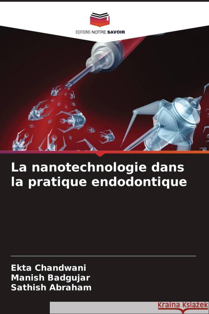 La nanotechnologie dans la pratique endodontique Chandwani, Ekta, Badgujar, Manish, ABRAHAM, SATHISH 9786207091737 Editions Notre Savoir - książka