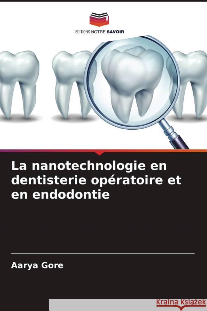 La nanotechnologie en dentisterie opératoire et en endodontie Gore, Aarya 9786204840758 Editions Notre Savoir - książka