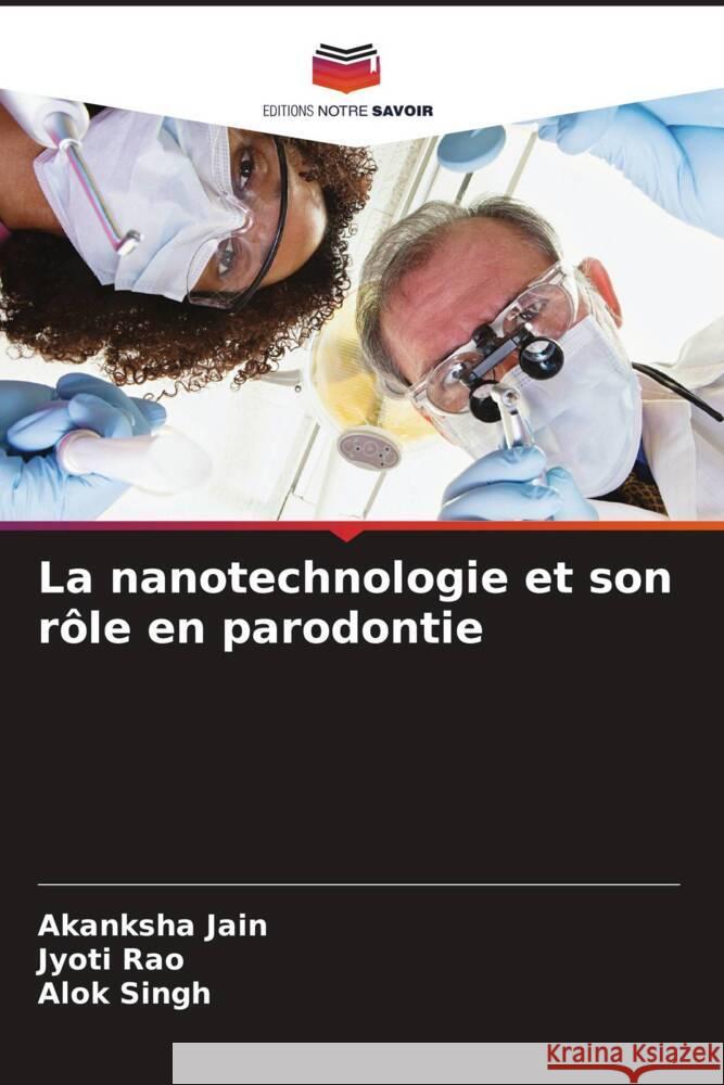 La nanotechnologie et son rôle en parodontie Jain, Akanksha, Rao, Jyoti, Singh, Alok 9786204442662 Editions Notre Savoir - książka