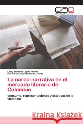 La narco-narrativa en el mercado literario de Colombia Leidy Yohanna López Pineda, María Fernanda Mahecha Oviedo 9786200420565 Editorial Academica Espanola - książka