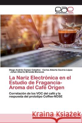 La Nariz Electrónica en el Estudio de Fragancia-Aroma del Café Origen Campo Ceballos, Diego Andrés 9786200398840 Editorial Académica Española - książka