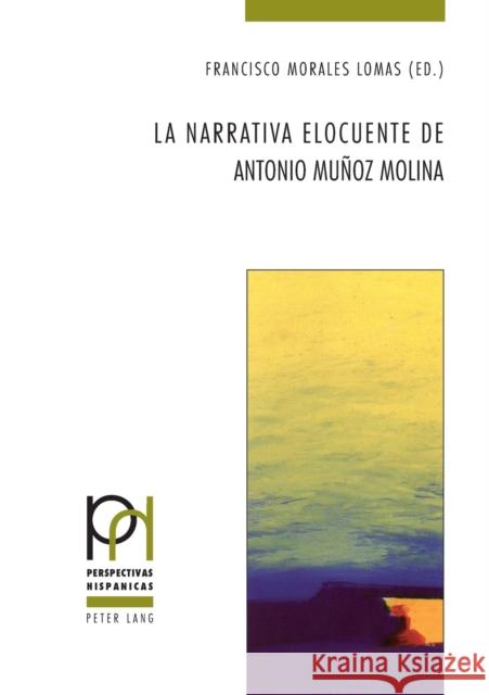 La narrativa elocuente de Antonio Muñoz Molina Morales Lomas, Francisco 9782875744555 P.I.E-Peter Lang S.A., Editions Scientifiques - książka